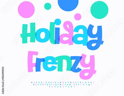 Vector Joyful banner Holiday Frenzy. Festive Colorful Font. Playful Alphabet Letters and Numbers set. 