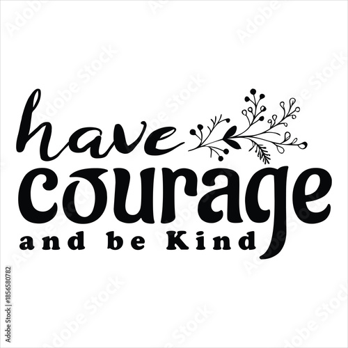 have courage and be Kind
