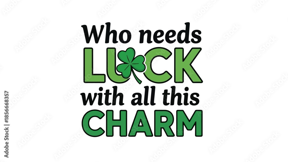 Fototapeta premium Who Needs Luck With All This Charm St Patrick's Day Shamrock