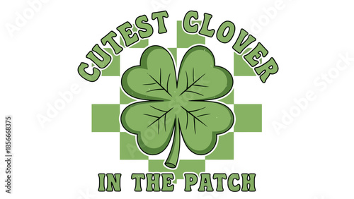 Cute Four Leaf Clover "Cutest Clover in the Patch" St. Patrick's Day Illustration