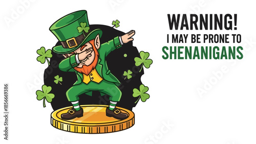 Leprechaun Dabbing on Gold Coin with Shamrocks and Warning Shenanigans Text