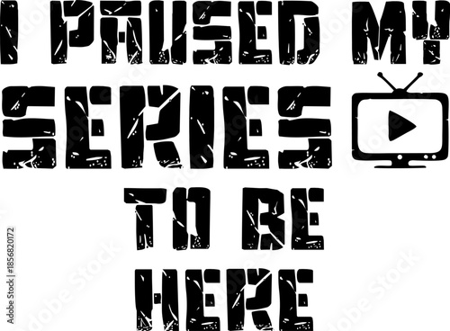 I Paused My Series To Be Here Quote Design