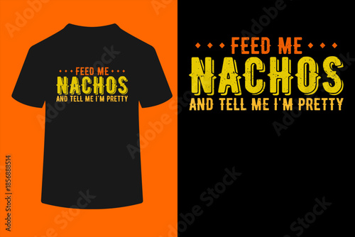 Feed Me Nachos And Tell Me I'm Pretty T-Shirt
