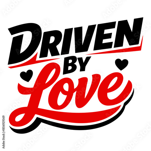 Driven by Love Bold Typography T-Shirt Design, Romantic Motivational Quote with Heart Icons, Modern Red and Black Lettering Style, Passion and Commitment Statement Apparel