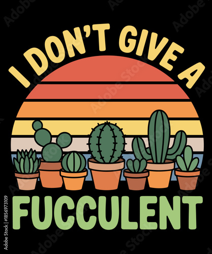 I Don't Give a Fucculent Cactus Succulents Plants Gardening