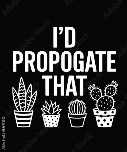 Funny I'd Propagate That Garden Plant Lover