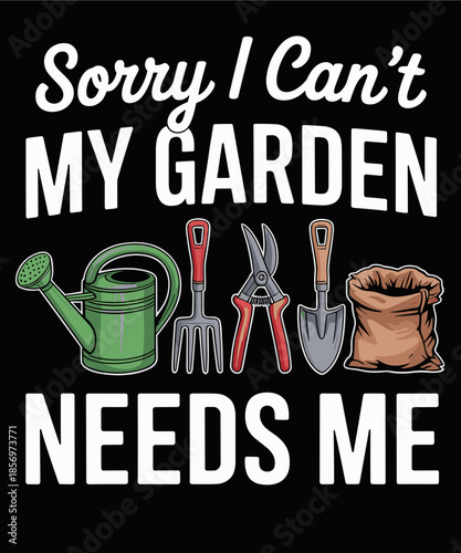 Funny Gardening My Garden Needs Me Gardener Lover