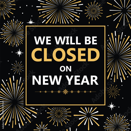 Festive New Year closure announcement with golden fireworks on black background, bold text “We will be closed on New Year”, holiday store notice, elegant celebration banner design, suitable for busine