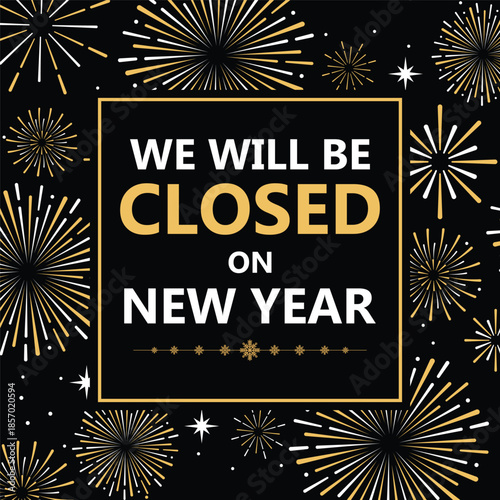 Festive New Year closure announcement with golden fireworks on black background, bold text “We will be closed on New Year”, holiday store notice, elegant celebration banner design, suitable for busine