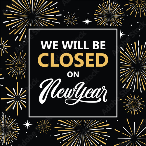 Festive New Year closure announcement with golden fireworks on black background, bold text “We will be closed on New Year”, holiday store notice, elegant celebration banner design, suitable for busine