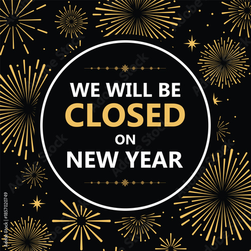 Elegant New Year closure announcement with gold fireworks on black background, circular frame, and bold text “We will be closed on New Year”, perfect holiday store sign or social media notice.