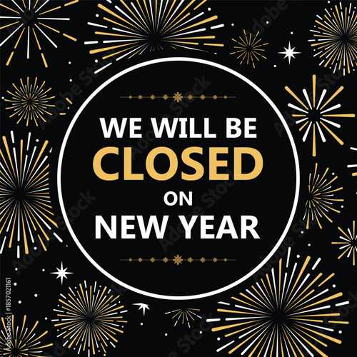 Elegant New Year closure announcement with gold fireworks on black background, circular frame, and bold text “We will be closed on New Year”, perfect holiday store sign or social media notice.