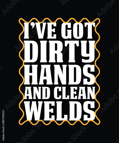Dirty hands clean welds proud welder artwork t shirt design