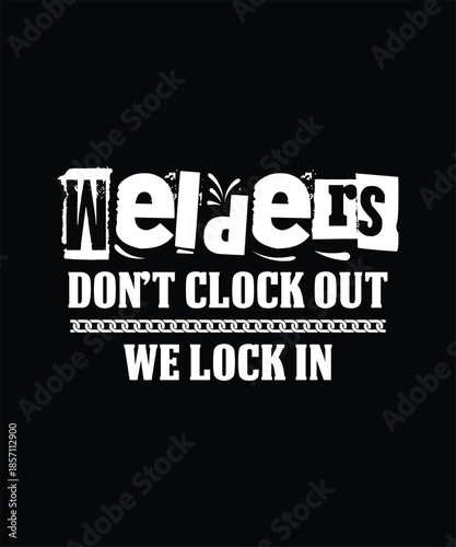 Welders dont clock out we lock in welding quote t shirt design