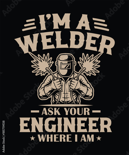 Ask your engineer where I am welding humor t shirt design