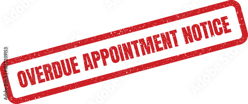 Red grunge effect rubber stamp with OVERDUE APPOINTMENT NOTICE for indicating a missed or past due scheduled meeting