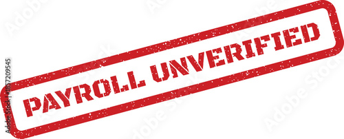 Red grunge rubber stamp featuring PAYROLL UNVERIFIED text, indicating unconfirmed status requiring further review