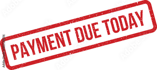 Textured red rubber stamp with PAYMENT DUE TODAY text indicating a current financial obligation