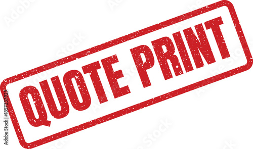 A red distressed rubber stamp displaying QUOTE PRINT for instruction on physical document output