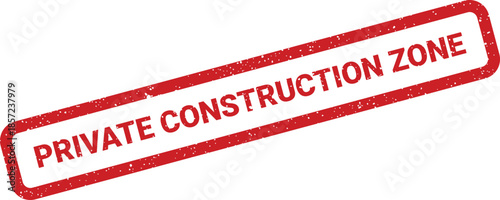 A red grunge rubber stamp displaying PRIVATE CONSTRUCTION ZONE, indicating a designated area for ongoing development work