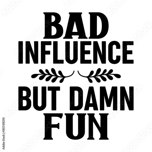 Bad Influence But Damn Fun Svg