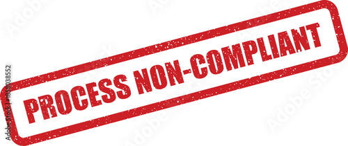 Grungy red rectangular stamp displaying the words PROCESS NON COMPLIANT, indicating a failure to meet standards