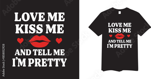 Love Me Kiss Me and Tell Me I'm Pretty Typography T-shirt Design with Red Lips