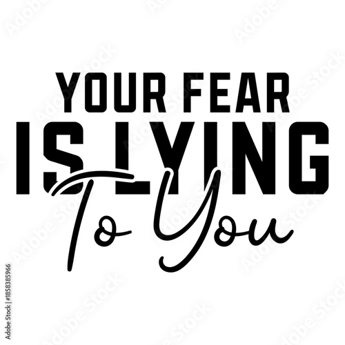 Your Fear Is Lying To You