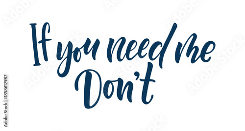 If You Need Me Don t Hand Lettering Quote in Blue Color, Modern Brush Typography with Sarcastic Minimal Message About Boundaries, Independence, Attitude and Self Respect for Posters, Cards, Stickers