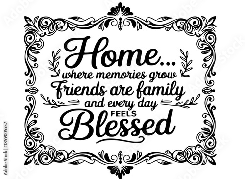Home Where Memories Grow Friends are Family Blessed Illustration