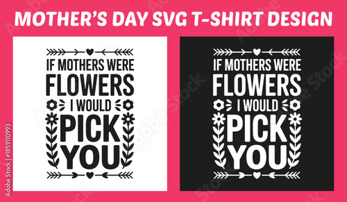 If Mothers Were Flowers I Would Pick You – Heartfelt Mother Quote T-Shirt Typography Vector