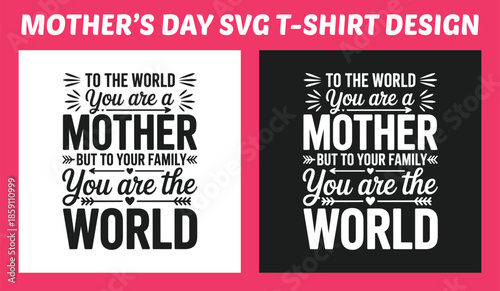 To the World You Are a Mother, But to Your Family You Are the World – Inspirational Mother Quote T-Shirt Typography Vector