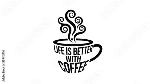 Coffee cup design with the words Life is Better with Coffee.