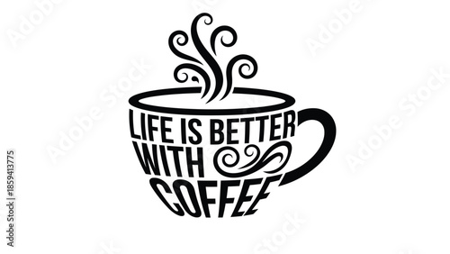 Coffee cup design with the words Life is Better With Coffee.