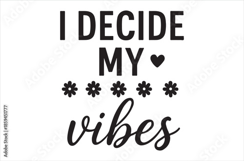 I decide my vibes A motivational message with a heart and floral elements