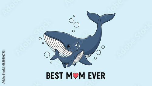 Cute illustration of a mother whale and her baby calf swimming in a light blue ocean with the text best mom ever for mothers day celebration.
