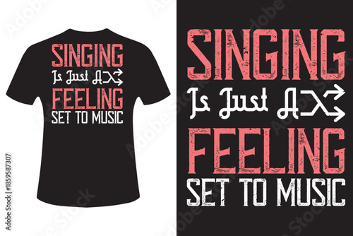 Singing is just feeling set to music t shirt design