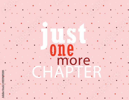 Just one more chapter motivation lettering quote, book lover design , reading book lover wallpaper just one more chapter Valentines Day theme design. just one more chapter Quotes.
