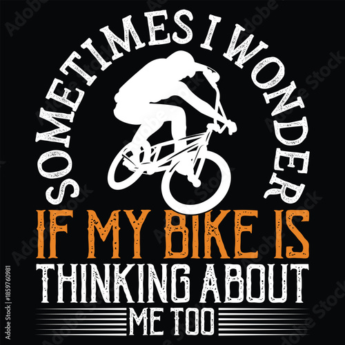 Sometimes I Wonder If My Bike Is Thinking About Me Too  T shirt Design