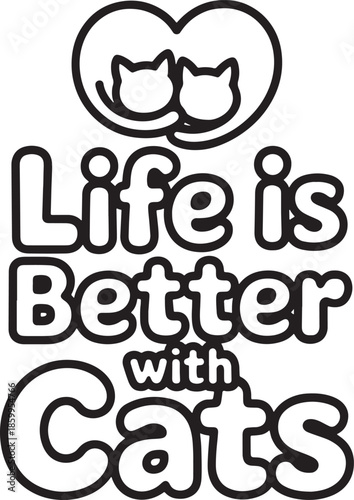 Life is better with cats inspirational pet quote outline design showing two feline heads in heart shape