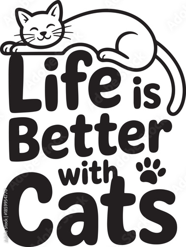 Life is better with cats text design with sleeping cat outline and paw print