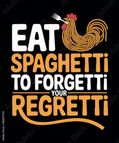 Eat spaghetti to forgetti your regretti
