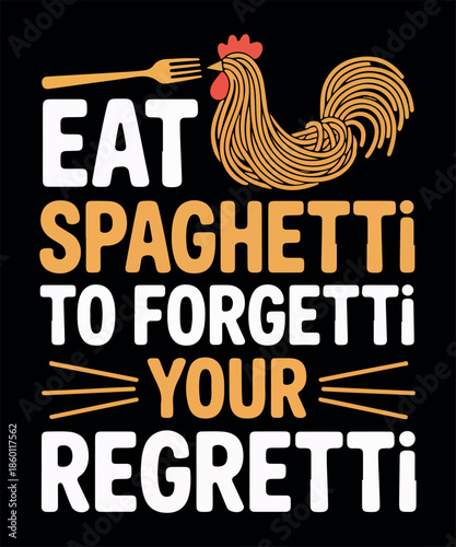 Eat spaghetti to forgetti your regretti
