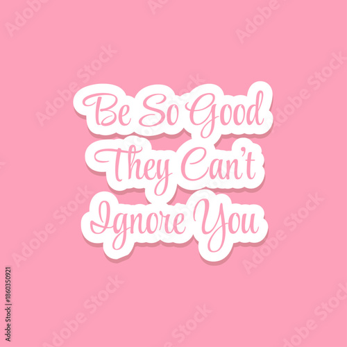 Be so good they can't ignore you, motivational quotes, motivational quotes
