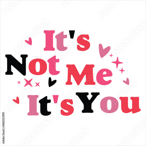 It's Not Me It's You  Valentine Love Break Up Quote T-Shirt Design
