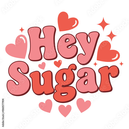 Hey Sugar Cute Valentine Typography With Hearts Illustration