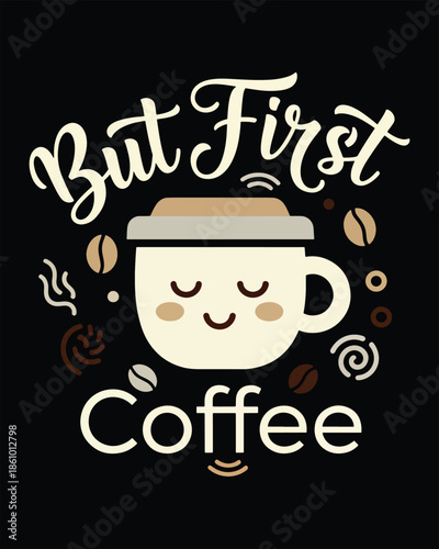 But First Coffee Cute Typography Tshirt Design With Smiling Coffee Cup
