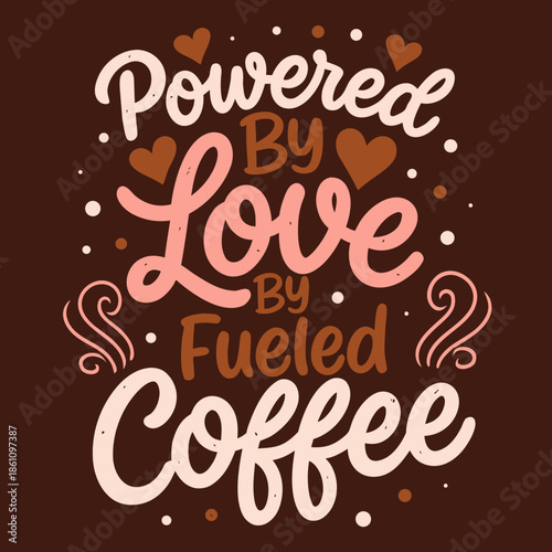 Decorative hand-lettered quote design expressing daily motivation and warmth, powered by love and fueled by coffee, perfect for drink enthusiasts and positive lifestyle