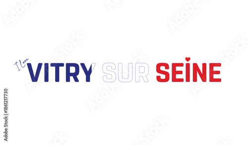 I love Vitry Sur Seine, Typographic design of I love Vitry Sur Seine on a white background, Flag typography of Vitry Sur Seine with heart, Vector design of Vitry Sur Seine city, I love FRANCE, Flag ty
