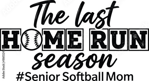 The Last Home Run Season Senior Softball Mom Typography Design with Ball Icon on White Background